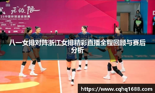 八一女排对阵浙江女排精彩直播全程回顾与赛后分析