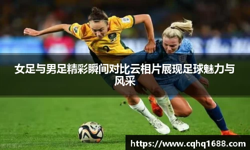 女足与男足精彩瞬间对比云相片展现足球魅力与风采