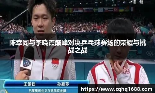 陈幸同与李晓霞巅峰对决乒乓球赛场的荣耀与挑战之战